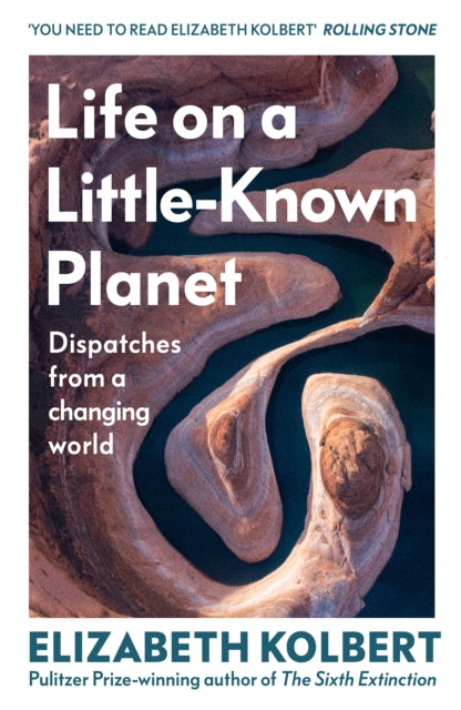 Life on a Little-Known Planet : Dispatches from a Changing World - Elizabeth Kolbert