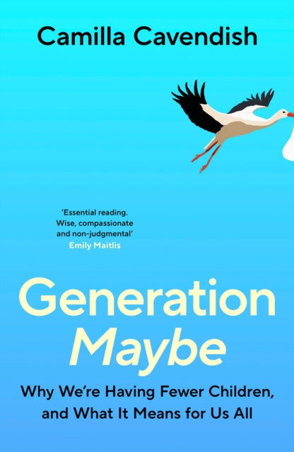 Generation Maybe : Why We're Having Fewer Children, and What It Means for Us All - Camilla Cavendish