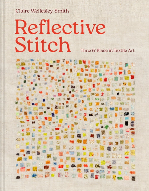Reflective Stitch : Time and place in textile art - Claire Wellesley-Smith