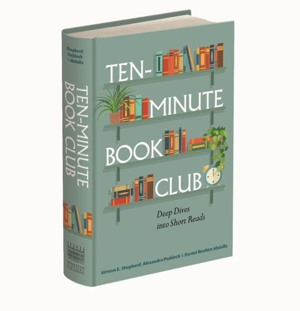 Ten-Minute Book Club : Deep Dives into Short Reads - Kirsten E. Shepherd