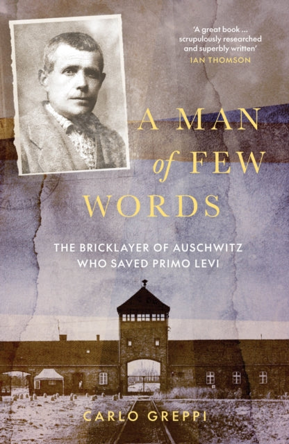 A Man of Few Words : The Bricklayer of Auschwitz Who Saved Primo Levi - Carlo Greppi