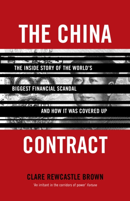 The China Contract : The Inside Story of the World's Biggest Financial Scandal ... and How It Was Covered Up - Clare Rewcastle Brown