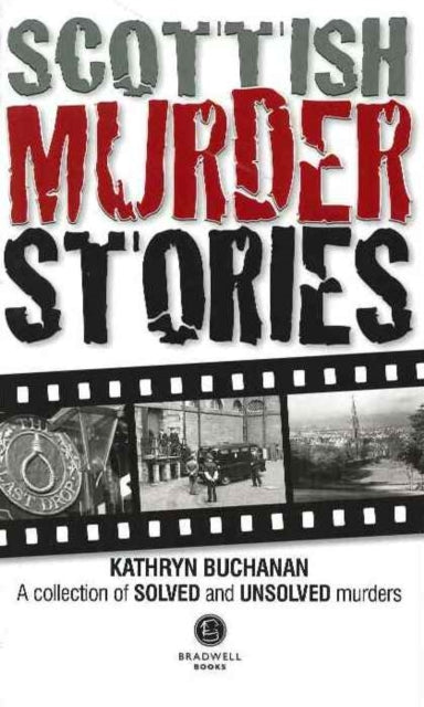 Scottish Murder Stories : A Selecetion of Solved and Unsolved Murders - Kathryn Buchanan
