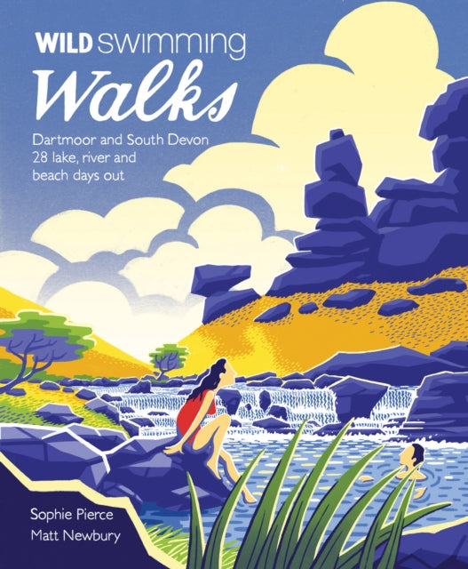 Wild Swimming Walks Dartmoor and South Devon : 28 Lake, River and Beach Days Out in South West England - Sophie Pierce