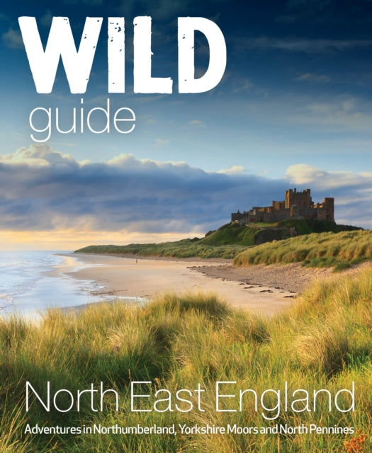 Wild Guide North East�England : Hidden Adventures in Northumberland, the Yorkshire Moors, Wolds and North Pennines - Sarah Banks