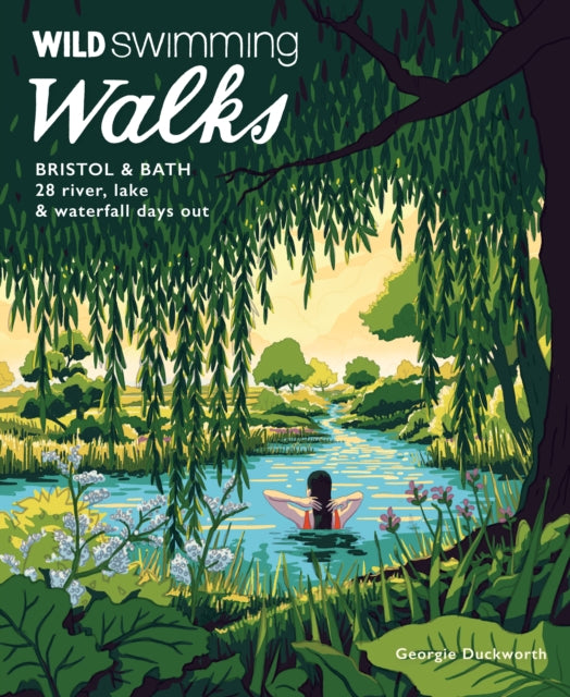 Wild Swimming Walks Bristol & Bath : 28 River, Lake and Waterfall Days out in Somerset, Wiltshire and Gloucestershire (Travel Guide) - Georgie Duckworth
