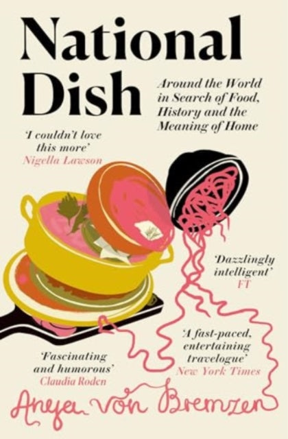 National Dish : Around the World in Search of Food, History and the Meaning of Home - Anya von Bremzen
