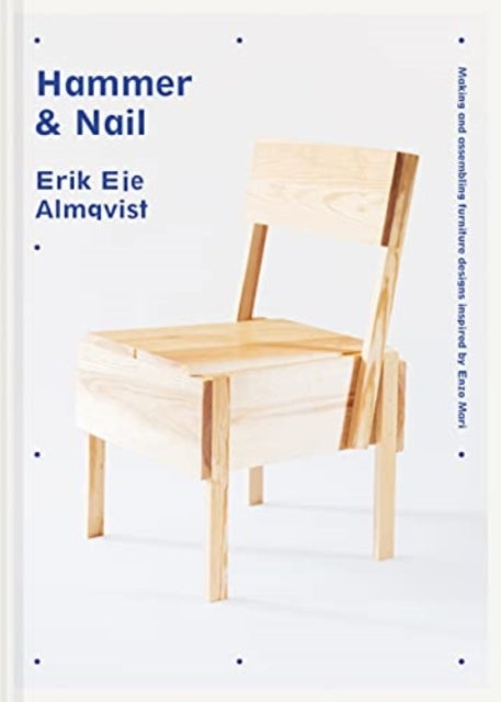 Hammer & Nail : Making and assembling furniture designs inspired by Enzo Mari - Erik Eje Almqvist