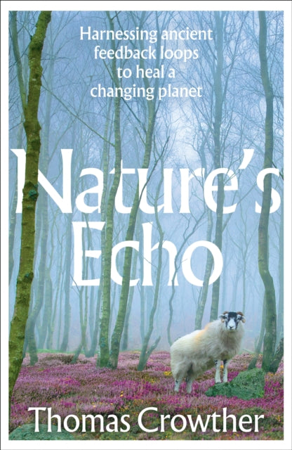 Nature's Echo : Harnessing ancient feedback loops to heal a changing planet - Thomas Crowther
