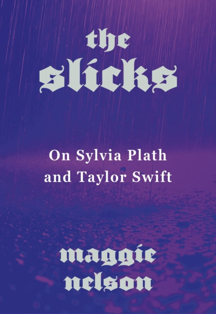 The Slicks : On Sylvia Plath and Taylor Swift - Maggie Nelson