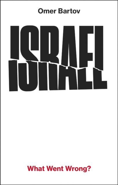 Israel: What Went Wrong? - Omer Bartov