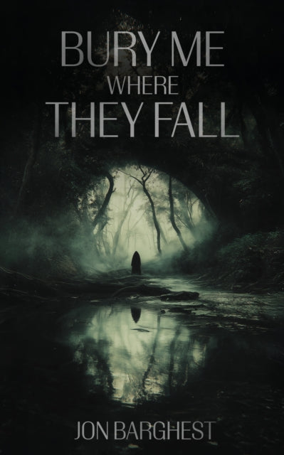 Bury Me Where They Fall - Jon Barghest