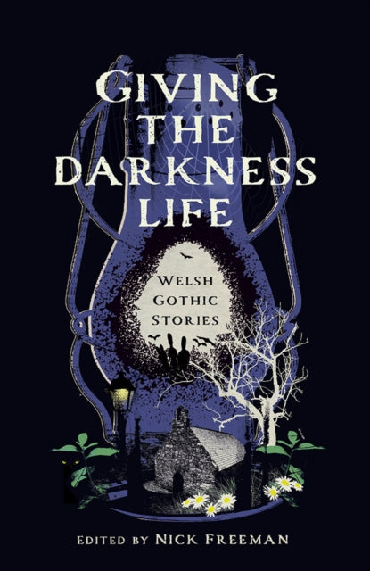 Giving the Darkness Life : Welsh Gothic Stories - Nick Freeman