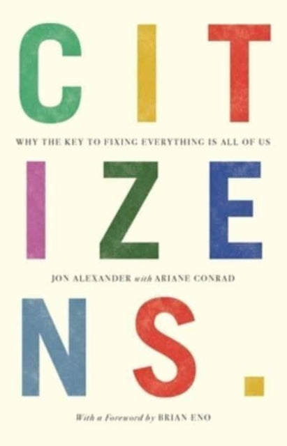 Citizens : Why the Key to Fixing Everything is All of Us - Ariane Conrad