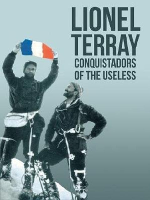 Conquistadors of the Useless : From the Alps to Annapurna - Lionel Terray