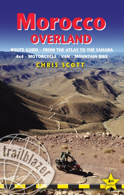 Morocco Overland Trailblazer Guide : Route guide from the Atlas to the Sahara - ideal for 4 x 4, Motorcycle, Van or Mountain Bike - Chris Scott