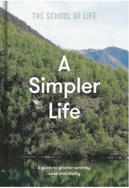 A Simpler Life : a guide to greater serenity, ease, and clarity - The School of Life