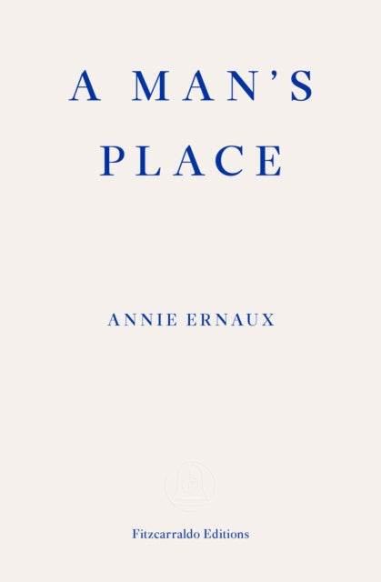 A Man's Place - WINNER OF THE 2022 NOBEL PRIZE IN LITERATURE - Annie Ernaux