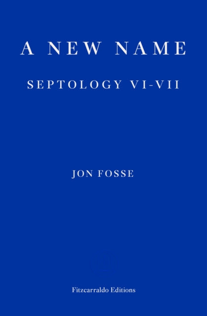 A New Name - WINNER OF THE 2023 NOBEL PRIZE IN LITERATURE : Septology VI-VII - Jon Fosse