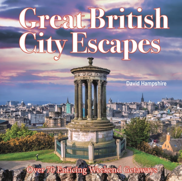 Great British Weekend Escapes : 70 Enticing Weekend Getaways - David Hampshire