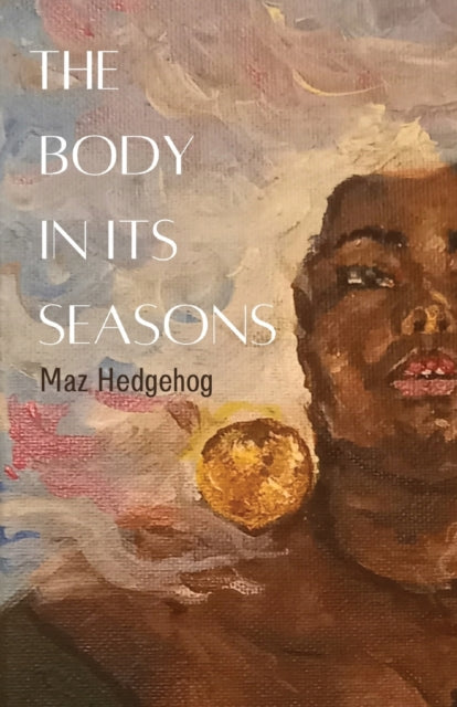 Front cover of The Body in Its Seasons by Maz Hedgehog, paperback