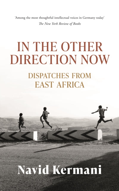 In the Other Direction Now : Dispatches from East Africa - Navid Kermani