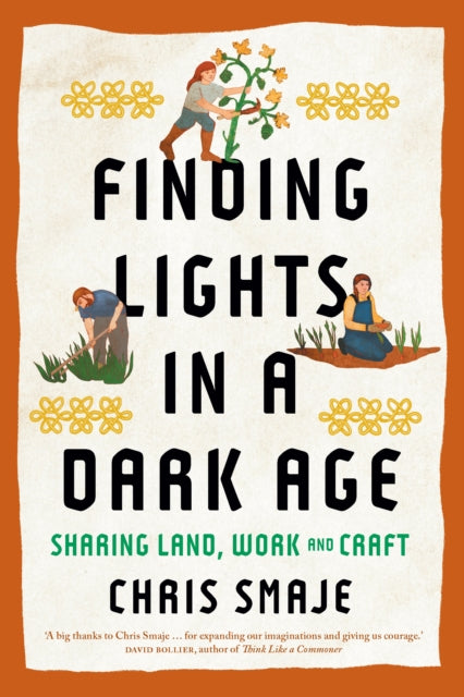 Finding Lights in a Dark Age : Sharing Land, Work and Craft - Chris Smaje