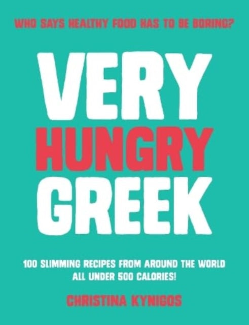 Very Hungry Greek : Who says healthy food has to be boring? 100 slimming recipes from around the world - all under 500 calories! - Christina Kynigos