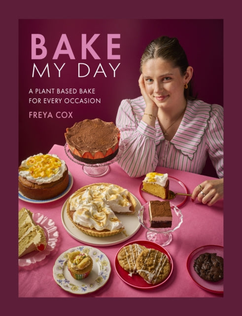Bake My Day : A Plant Based Bake for Every Occasion - Freya Cox
