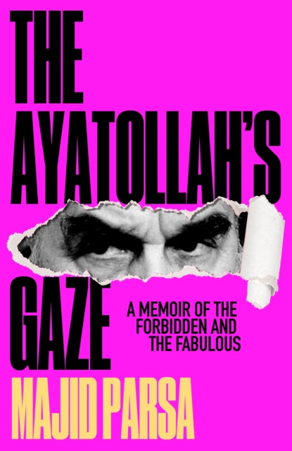 The Ayatollah's Gaze : A Memoir of the Forbidden and Fabulous - Majid Parsa