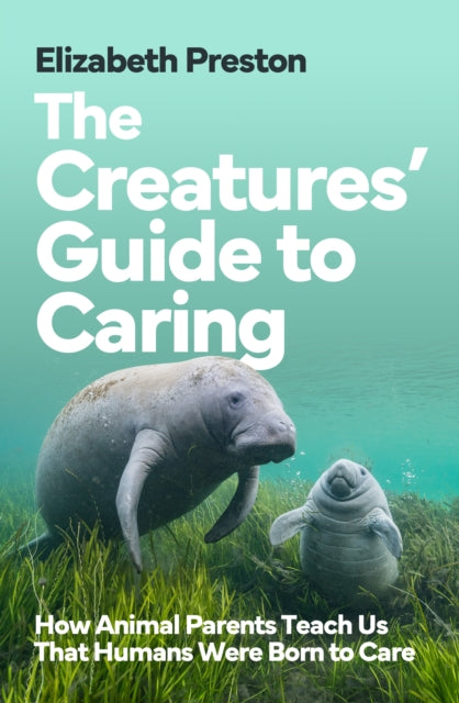 Front cover of The Creatures' Guide to Caring by Elizabeth Preston, hardback
