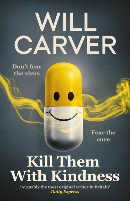 Kill Them with Kindness : The explosive, darkly funny new thriller from cult bestselling author Will Carver. - Will Carver