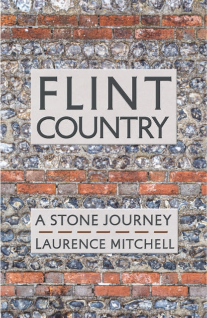 Flint Country : A Stone Journey - Laurence Mitchell