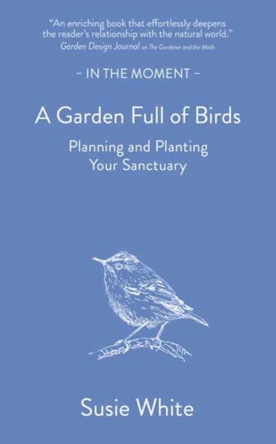 A Garden Full of Birds : Planning and Planting Your Sanctuary - Susie White