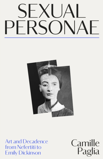 Sexual Personae : Art and Decadence from Nefertiti to Emily Dickinson - Camille Paglia