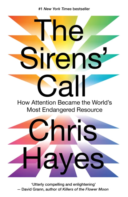 The Sirens' Call : How Attention Became the World's Most Endangered Resource - Chris Hayes