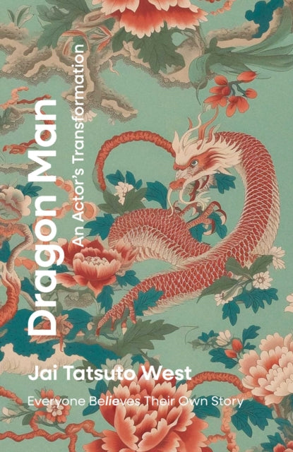Dragon Man - An Actor's Transformation : Everyone BeLIEves Their Own Story - Jai Tatsuto West