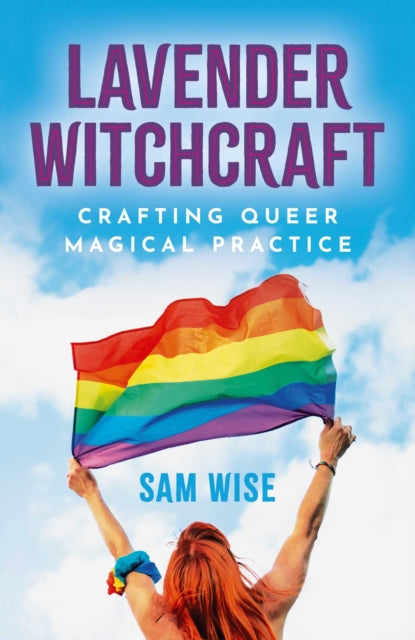 Lavender Witchcraft : Crafting Queer Magical Practice - Sam Wise