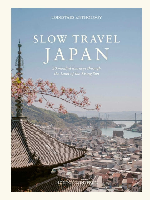Slow Travel Japan : 20 mindful journeys through the Land of the Rising Sun - Liz Schaffer