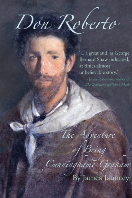 Don Roberto, The Adventure of Being Cunninghame Graham - James Jauncey