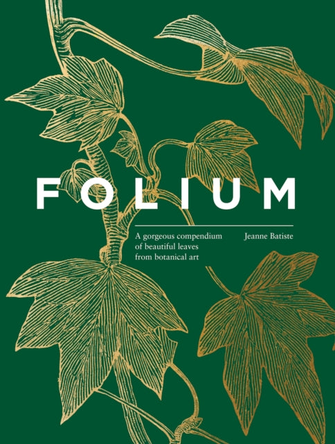 Folium : A gorgeous compendium of beautiful leaves from botanical art - Jeanne Batiste