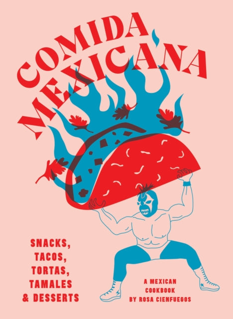 Comida Mexicana : Snacks, tacos, tortas, tamales & desserts - Rosa Cienfuegos