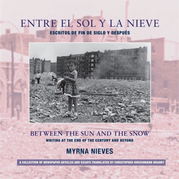 Entre el sol y la nieve / Escritos de fin de sig - Between the Sun and Snow / Writing at the End of the Century & Beyond - Myrna Nieves