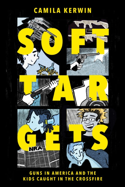 Soft Targets : Guns in America and the Kids Caught in the Crossfire - Camila Kerwin