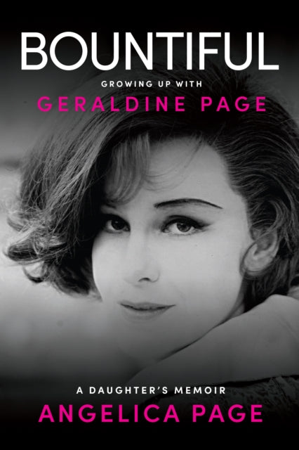 Bountiful: Growing Up with Geraldine Page : A Daughter's Memoir - Angelica Page