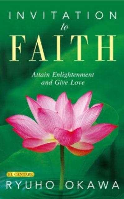 Invitation to Faith : Attain Enlightenment and Give Love - Ryuho Okawa