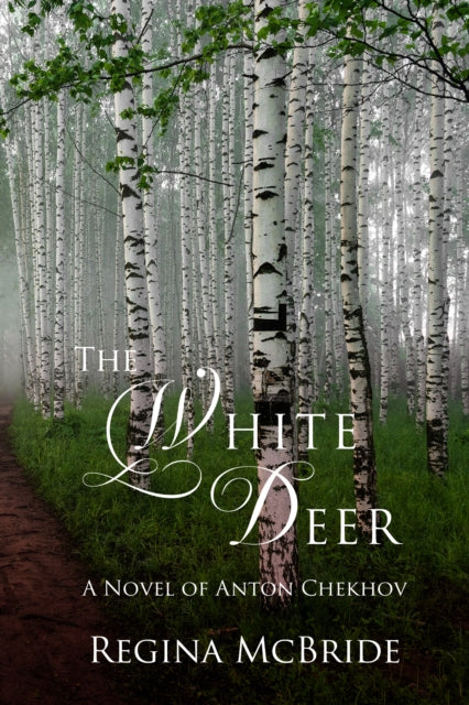 The White Deer : A Novel of Anton Chekhov - Regina McBride
