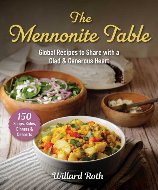 The Mennonite Table : Global Recipes to Share with a Glad & Generous Heart - Willard Roth