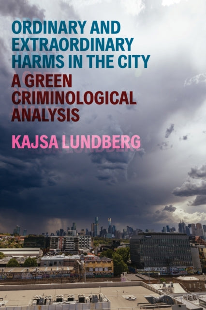 Ordinary and Extraordinary Harms in the City : A Green Criminological Analysis - Kajsa Lundberg