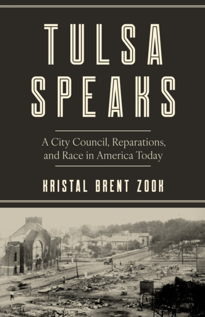 Tulsa Speaks : A City Council, Reparations, and Race in America Today - Kristal Brent Zook